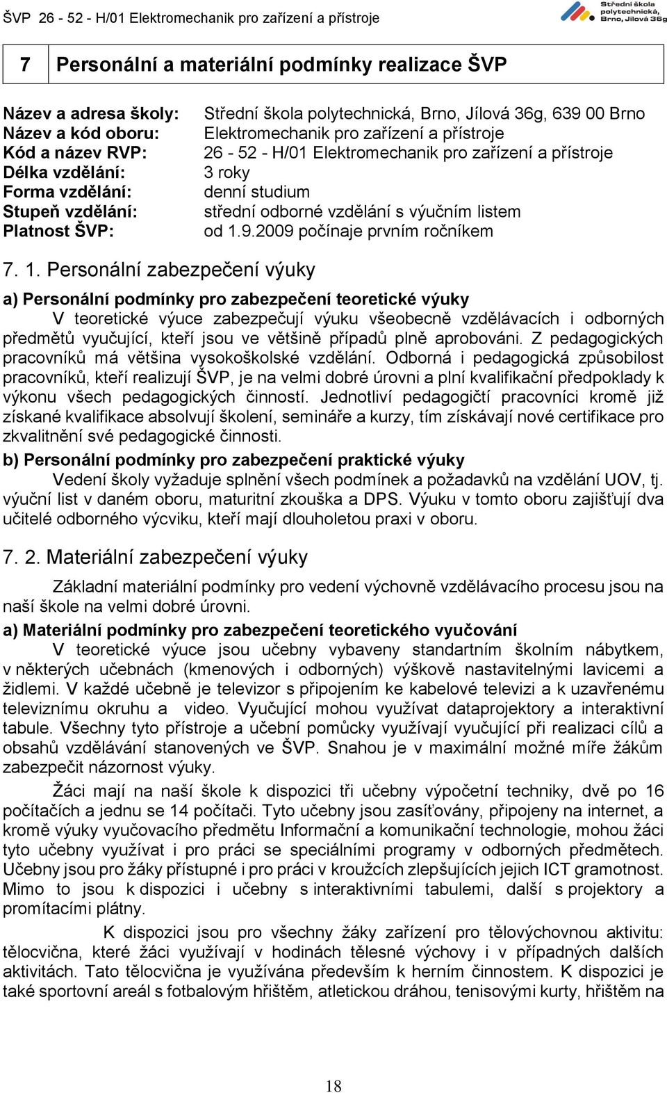 1. Personální zabezpečení výuky a) Personální podmínky pro zabezpečení teoretické výuky V teoretické výuce zabezpečují výuku všeobecně vzdělávacích i odborných předmětů vyučující, kteří jsou ve