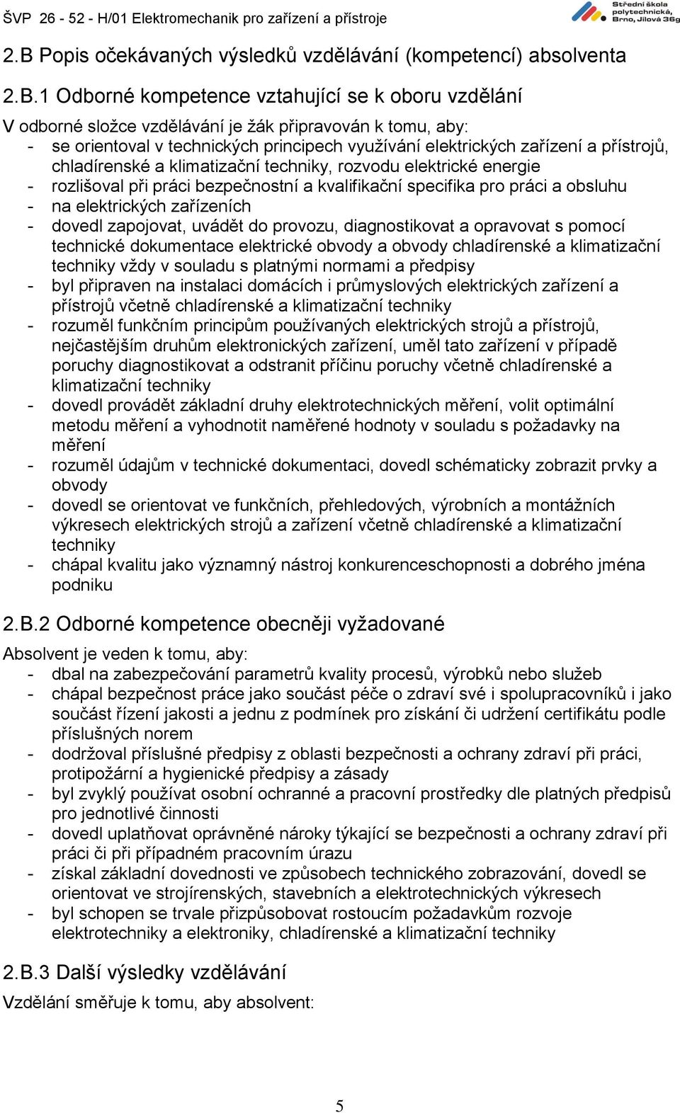 práci a obsluhu - na elektrických zařízeních - dovedl zapojovat, uvádět do provozu, diagnostikovat a opravovat s pomocí technické dokumentace elektrické obvody a obvody chladírenské a klimatizační