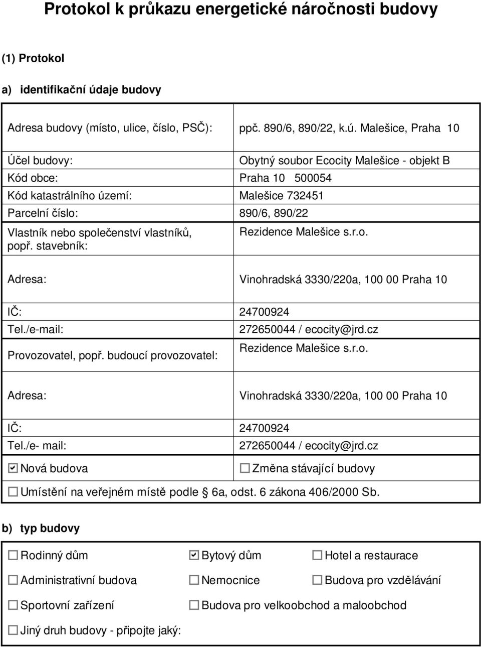 Malešice, Praha 10 el budovy: Kód obce: Praha 10 500054 Kód katastrálního území: Malešice 732451 Parcelní íslo: 890/6, 890/22 Vlastník nebo spole enství vlastník, pop.