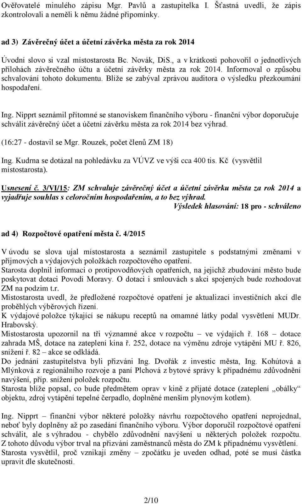 , a v krátkosti pohovořil o jednotlivých přílohách závěrečného účtu a účetní závěrky města za rok 2014. Informoval o způsobu schvalování tohoto dokumentu.