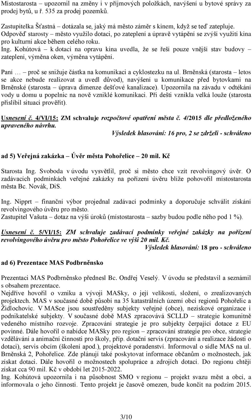 Odpověď starosty město využilo dotaci, po zateplení a úpravě vytápění se zvýší využití kina pro kulturní akce během celého roku. Ing.