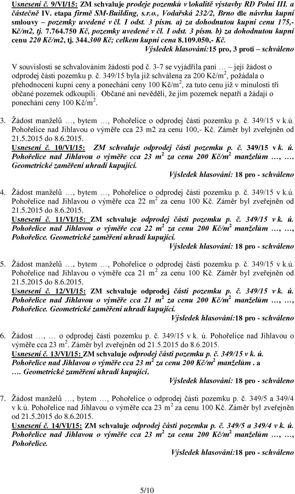 050,- Kč. Výsledek hlasování:15 pro, 3 proti schváleno V souvislosti se schvalováním žádostí pod č.