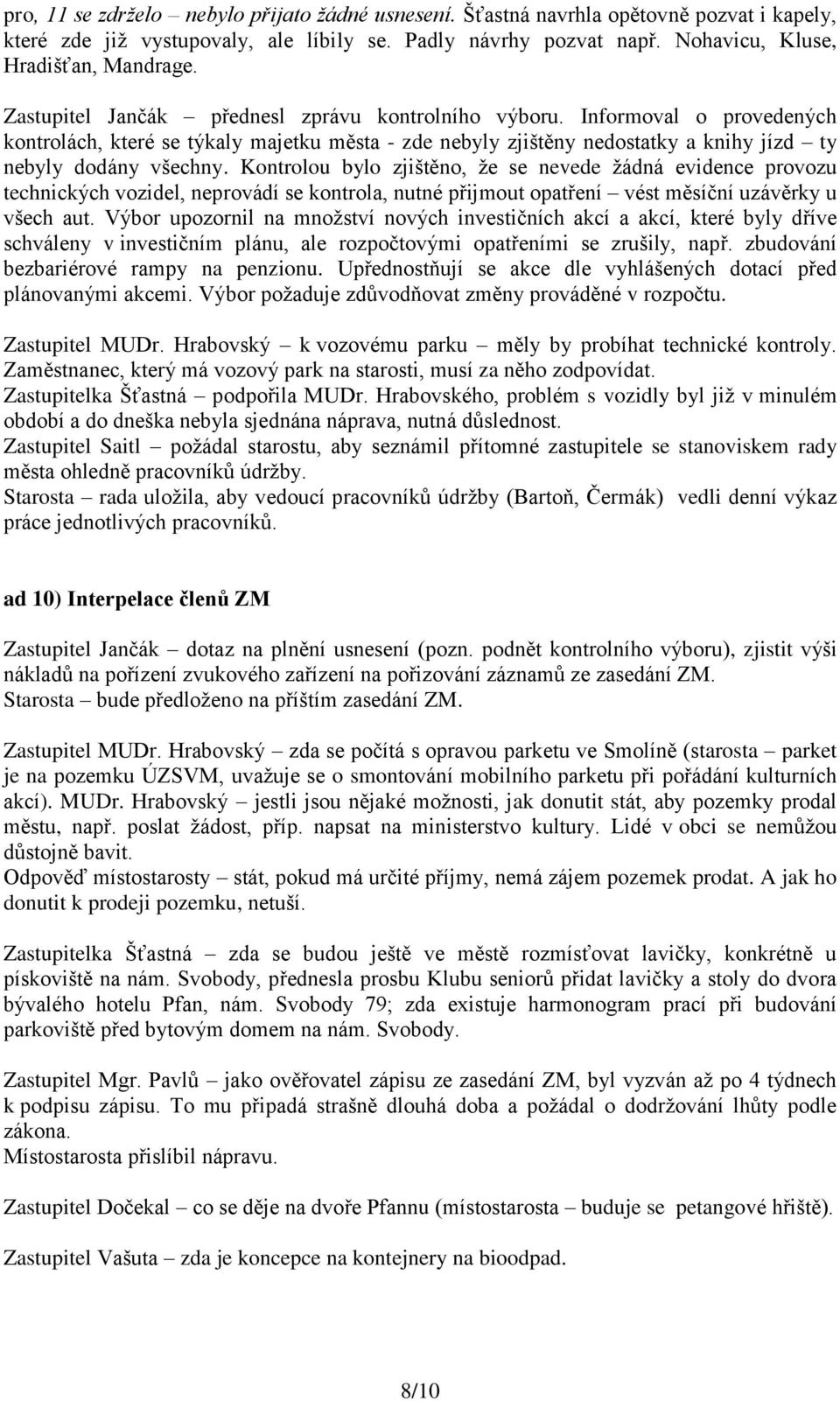 Kontrolou bylo zjištěno, že se nevede žádná evidence provozu technických vozidel, neprovádí se kontrola, nutné přijmout opatření vést měsíční uzávěrky u všech aut.