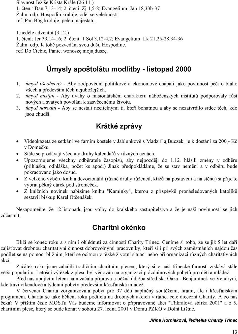 Úmysly apoštolátu modlitby - listopad 2000 1. 2. 3. úmysl všeobecný - Aby zodpovědní politikové a ekonomové chápali jako povinnost péči o blaho všech a především těch nejubožejších.