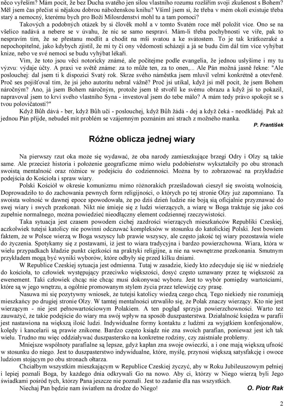 Takových a podobných otázek by si člověk mohl a v tomto Svatém roce měl položit více. Ono se na všelico nadává a nebere se v úvahu, že nic se samo nespraví.