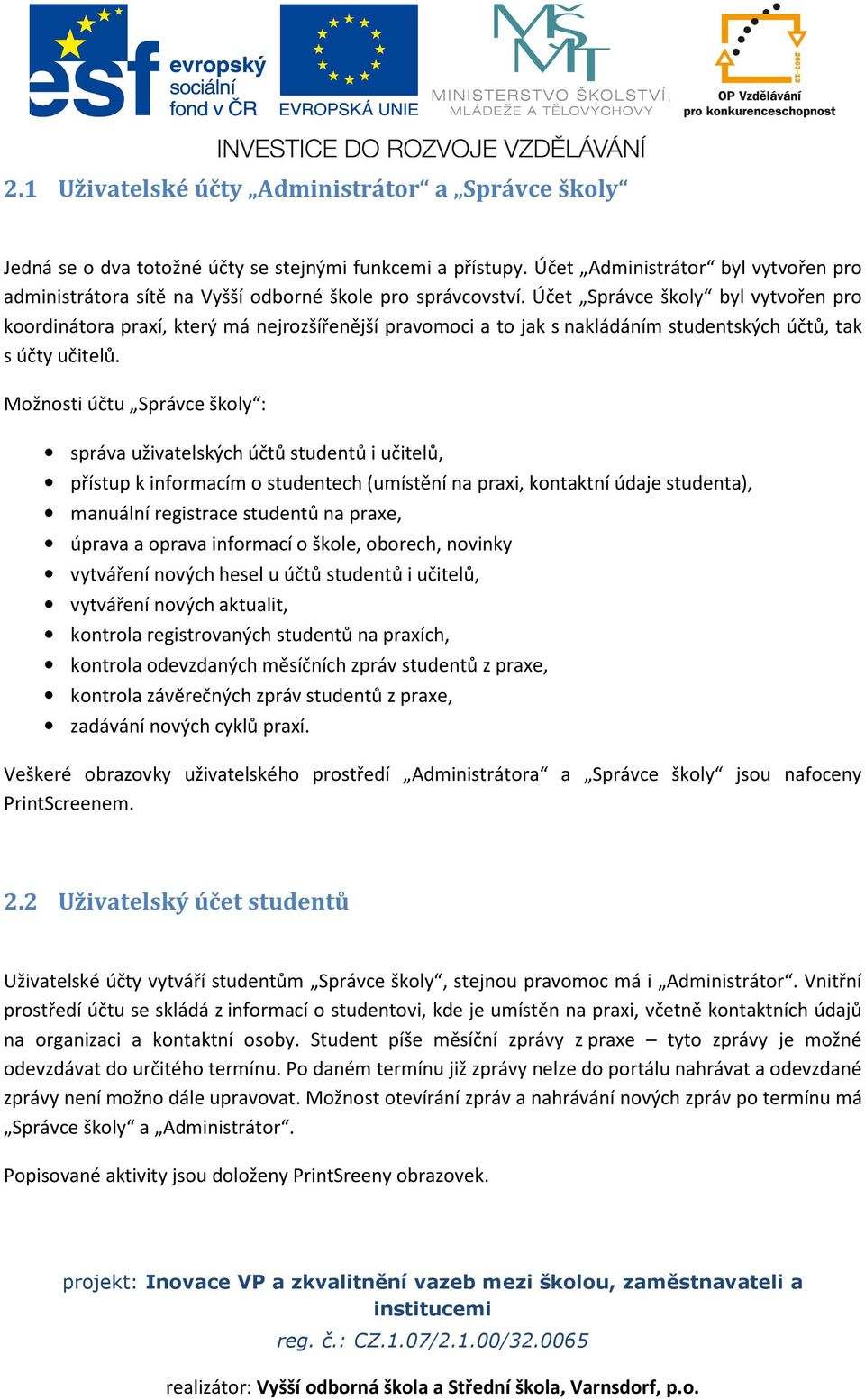 Účet Správce školy byl vytvořen pro koordinátora praxí, který má nejrozšířenější pravomoci a to jak s nakládáním studentských účtů, tak s účty učitelů.