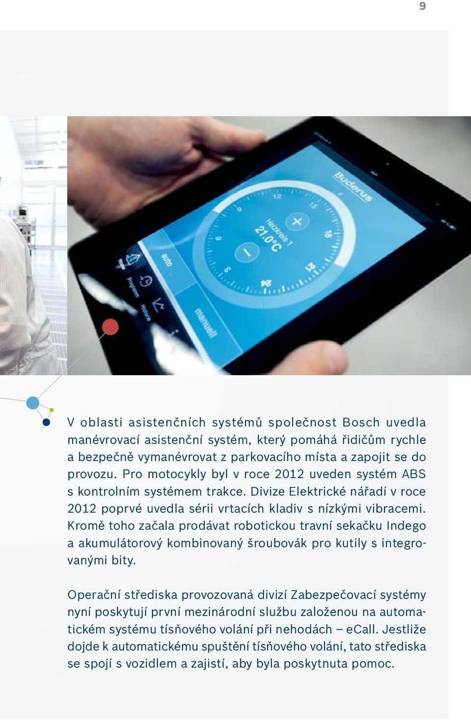 Kromě toho začala prodávat robotickou travní sekačku Indego a akumulátorový kombinovaný šroubovák pro kutily s integrovanými bity.