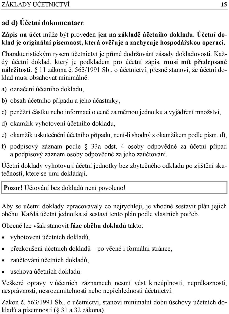 , o účetnictví, přesně stanoví, že účetní doklad musí obsahovat minimálně: a) označení účetního dokladu, b) obsah účetního případu a jeho účastníky, c) peněžní částku nebo informaci o ceně za měrnou