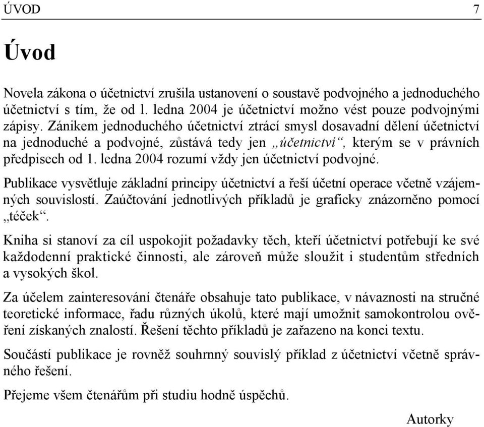 ledna 2004 rozumí vždy jen účetnictví podvojné. Publikace vysvětluje základní principy účetnictví a řeší účetní operace včetně vzájemných souvislostí.