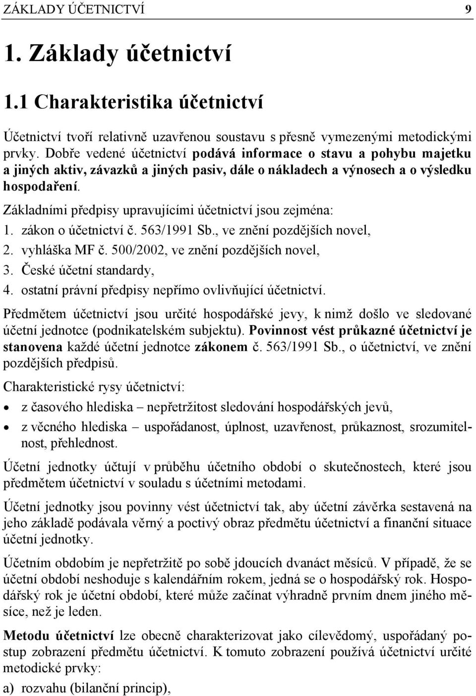 Základními předpisy upravujícími účetnictví jsou zejména: 1. zákon o účetnictví č. 563/1991 Sb., ve znění pozdějších novel, 2. vyhláška MF č. 500/2002, ve znění pozdějších novel, 3.