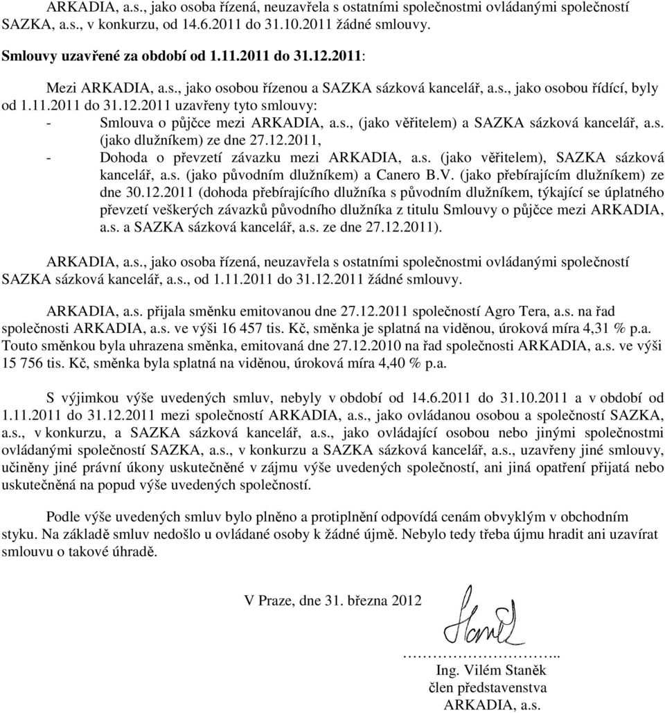 s. (jako dlužníkem) ze dne 27.12.2011, - Dohoda o převzetí závazku mezi ARKADIA, a.s. (jako věřitelem), SAZKA sázková kancelář, a.s. (jako původním dlužníkem) a Canero B.V.