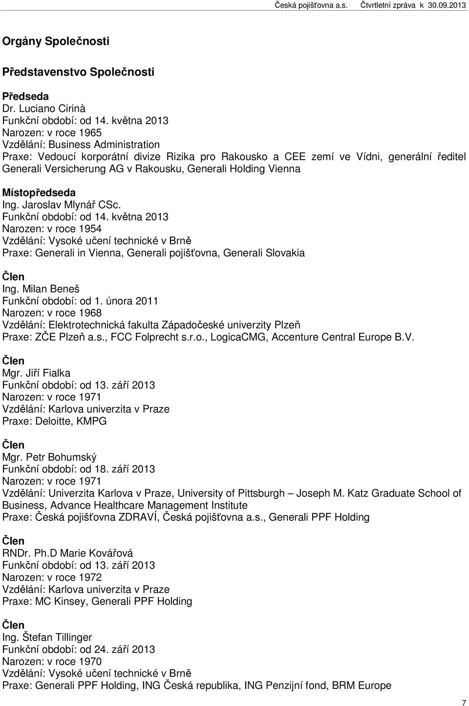 Vienna Místopředseda Ing. Jaroslav Mlynář CSc. Funkční období: od 14. května 2013 Narozen: v roce 1954 Vzdělání: Vysoké učení technické v Brně Praxe: in Vienna, pojišťovna, Slovakia Člen Ing.