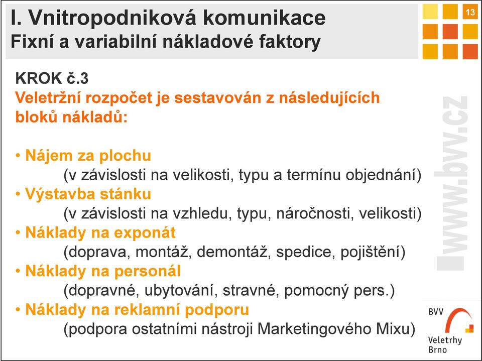 termínu objednání) Výstavba stánku (v závislosti na vzhledu, typu, náročnosti, velikosti) Náklady na exponát (doprava,