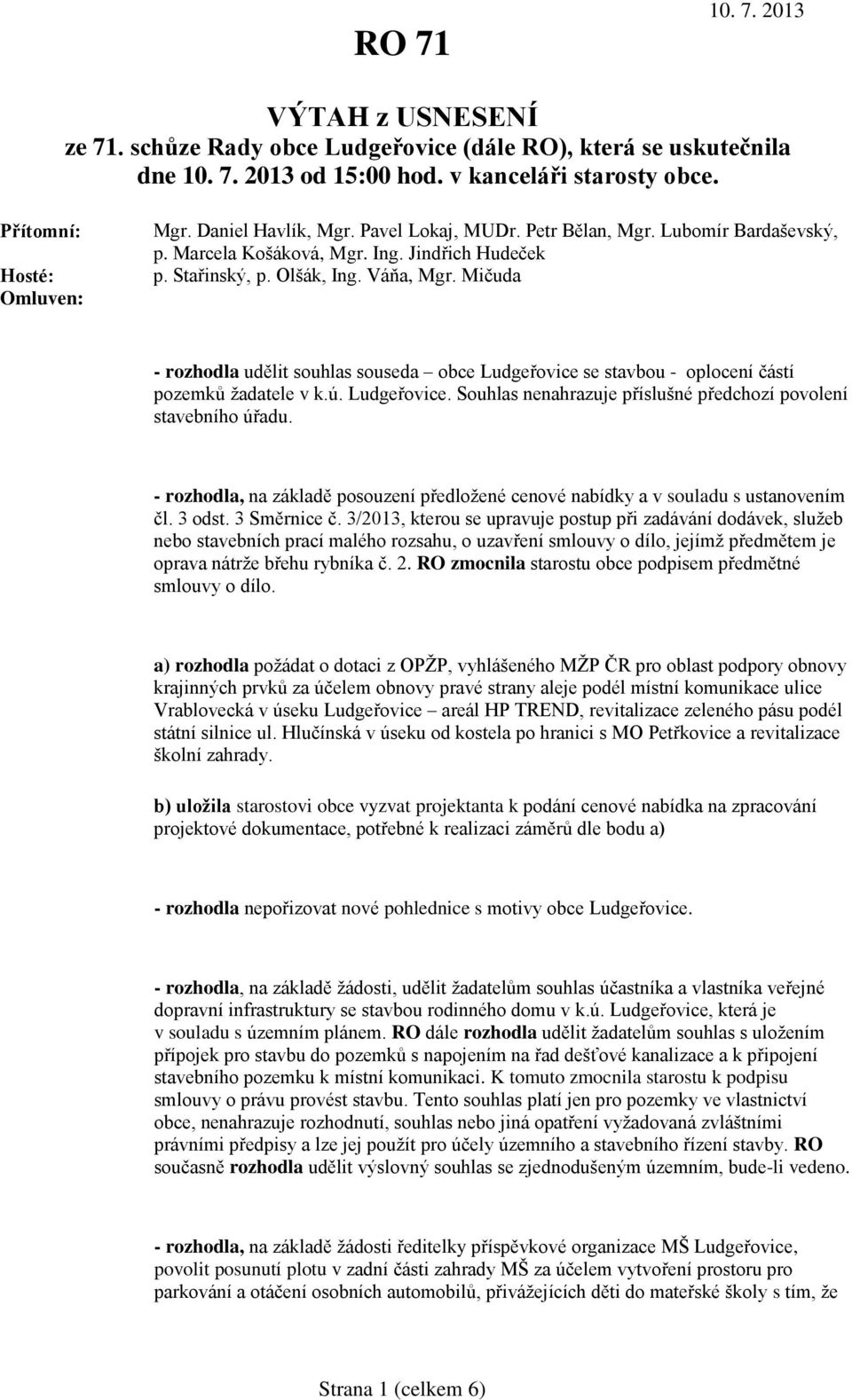 Mičuda - rozhodla udělit souhlas souseda obce Ludgeřovice se stavbou - oplocení částí pozemků žadatele v k.ú. Ludgeřovice. Souhlas nenahrazuje příslušné předchozí povolení stavebního úřadu.