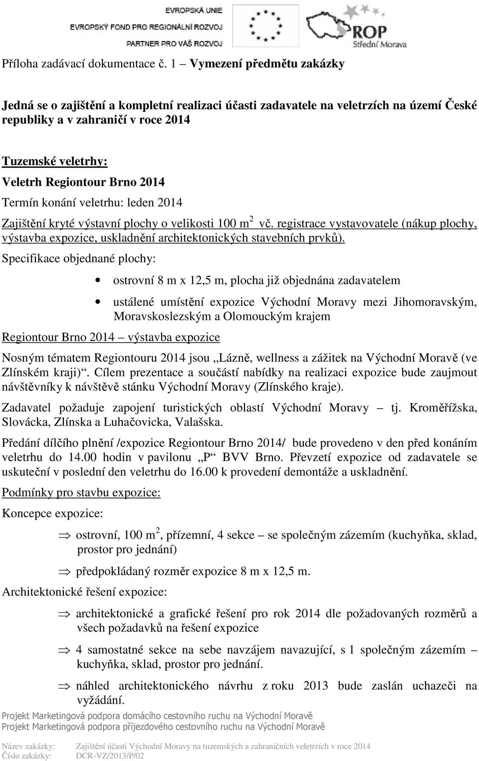 2014 Termín konání veletrhu: leden 2014 Zajištění kryté výstavní plochy o velikosti 100 m 2 vč.