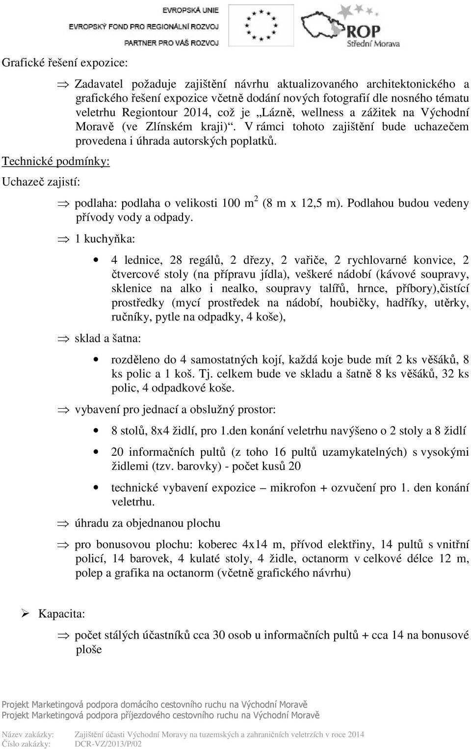 podlaha: podlaha o velikosti 100 m 2 (8 m x 12,5 m). Podlahou budou vedeny přívody vody a odpady.