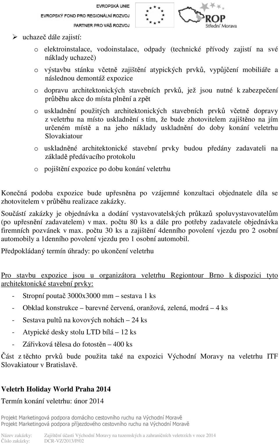 dopravy z veletrhu na místo uskladnění s tím, že bude zhotovitelem zajištěno na jím určeném místě a na jeho náklady uskladnění do doby konání veletrhu Slovakiatour o uskladněné architektonické