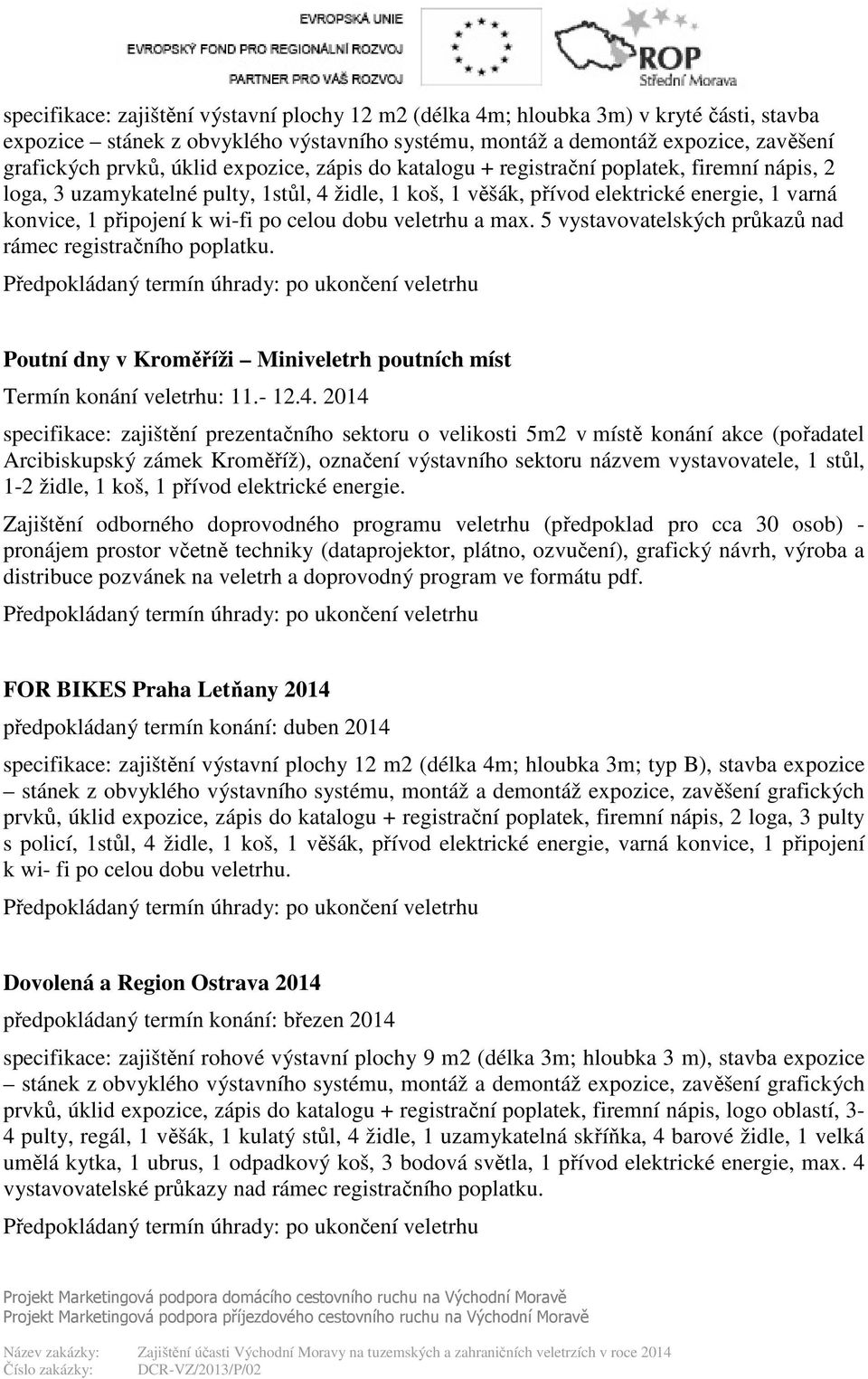 celou dobu veletrhu a max. 5 vystavovatelských průkazů nad rámec registračního poplatku. Poutní dny v Kroměříži Miniveletrh poutních míst Termín konání veletrhu: 11.- 12.4.