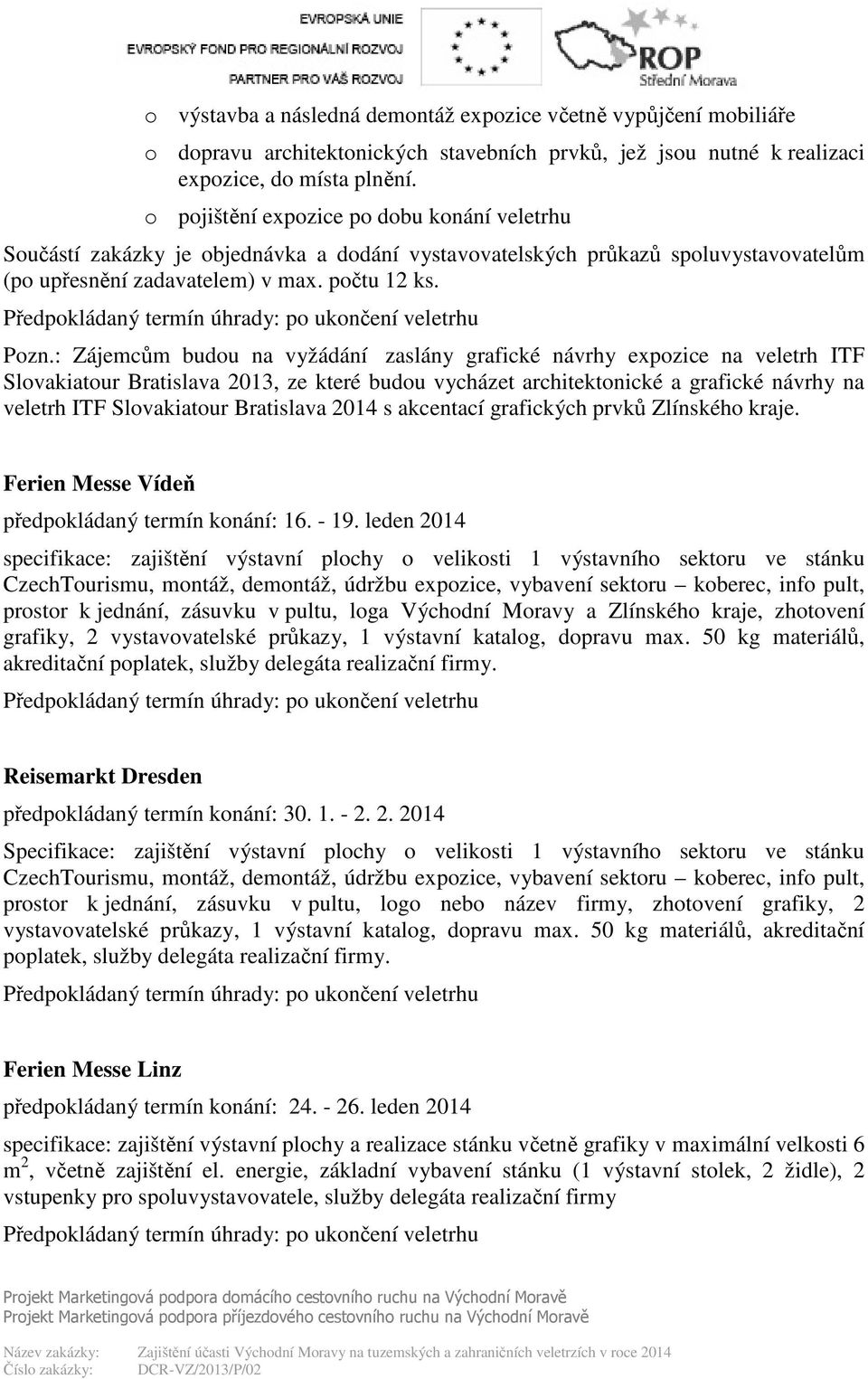 : Zájemcům budou na vyžádání zaslány grafické návrhy expozice na veletrh ITF Slovakiatour Bratislava 2013, ze které budou vycházet architektonické a grafické návrhy na veletrh ITF Slovakiatour