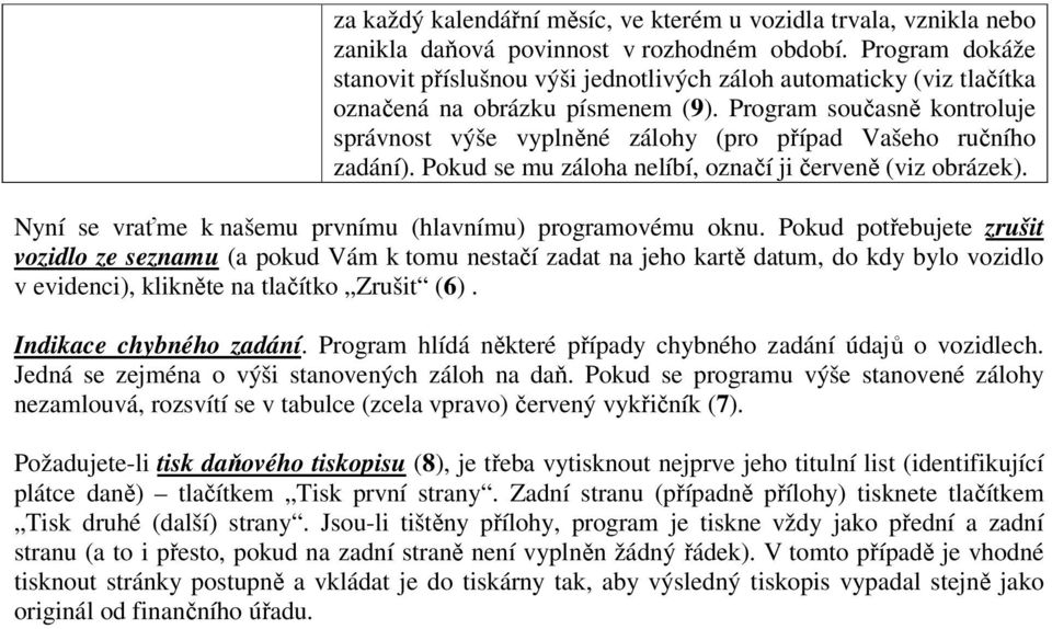 Program současně kontroluje správnost výše vyplněné zálohy (pro případ Vašeho ručního zadání). Pokud se mu záloha nelíbí, označí ji červeně (viz obrázek).