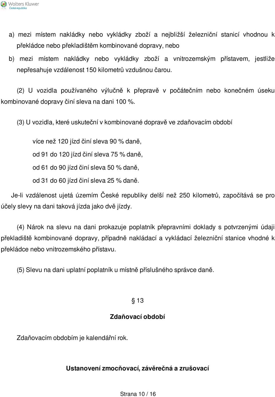 (3) U vozidla, které uskuteční v kombinované dopravě ve zdaňovacím období více než 120 jízd činí sleva 90 % daně, od 91 do 120 jízd činí sleva 75 % daně, od 61 do 90 jízd činí sleva 50 % daně, od 31