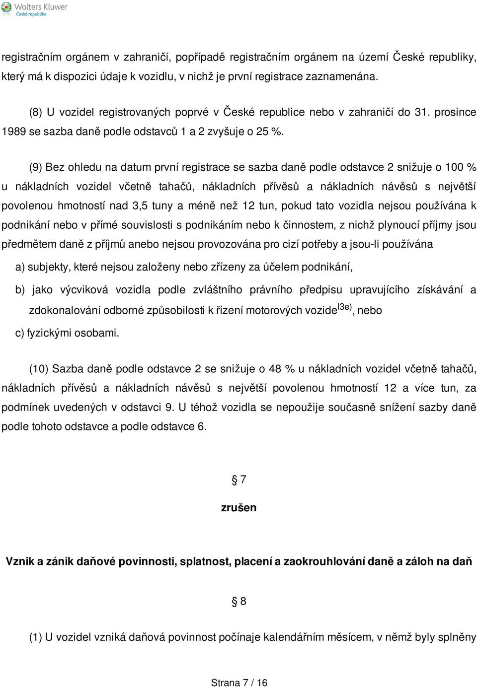 (9) Bez ohledu na datum první registrace se sazba daně podle odstavce 2 snižuje o 100 % u nákladních vozidel včetně tahačů, nákladních přívěsů a nákladních návěsů s největší povolenou hmotností nad