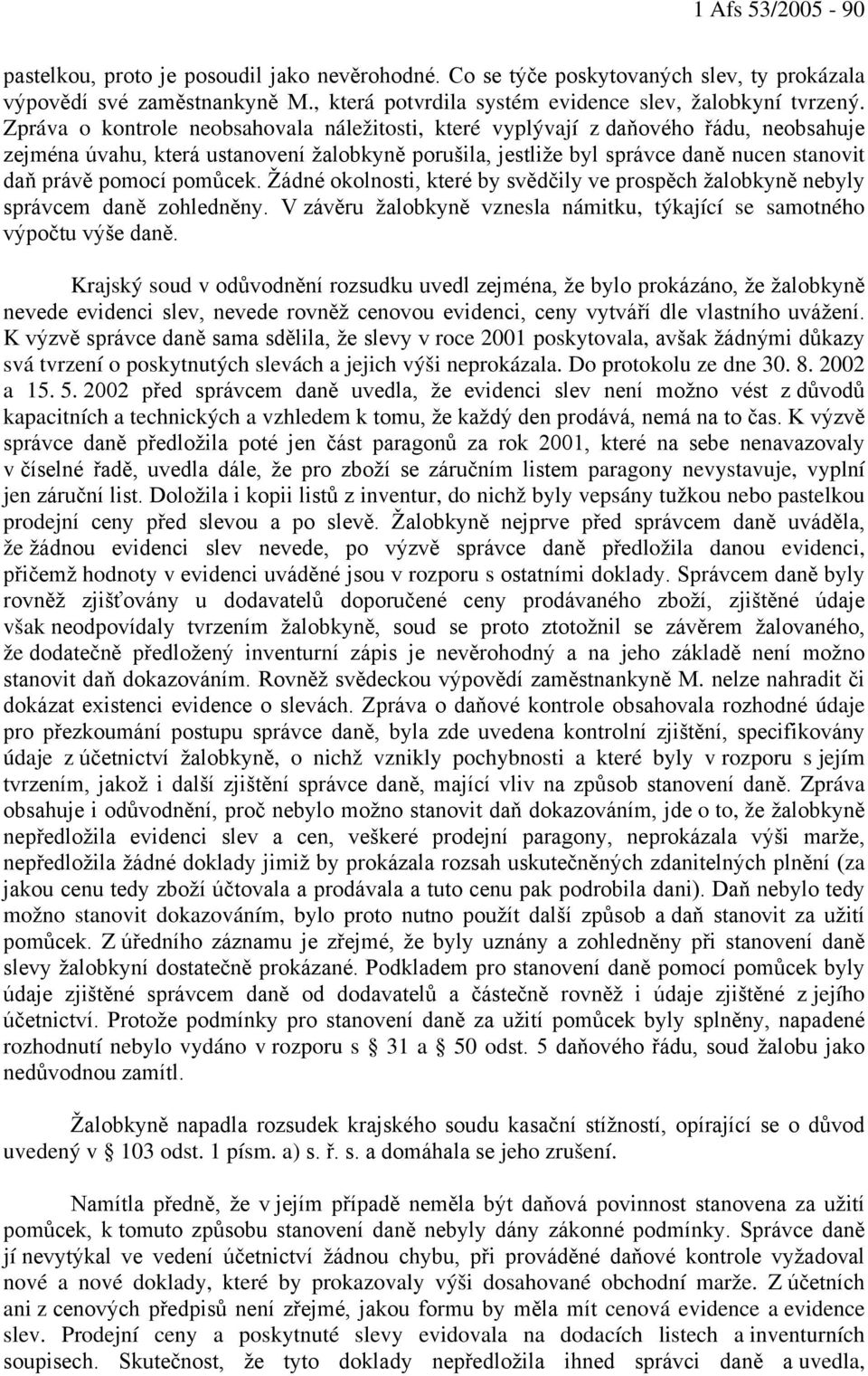 pomůcek. Žádné okolnosti, které by svědčily ve prospěch žalobkyně nebyly správcem daně zohledněny. V závěru žalobkyně vznesla námitku, týkající se samotného výpočtu výše daně.