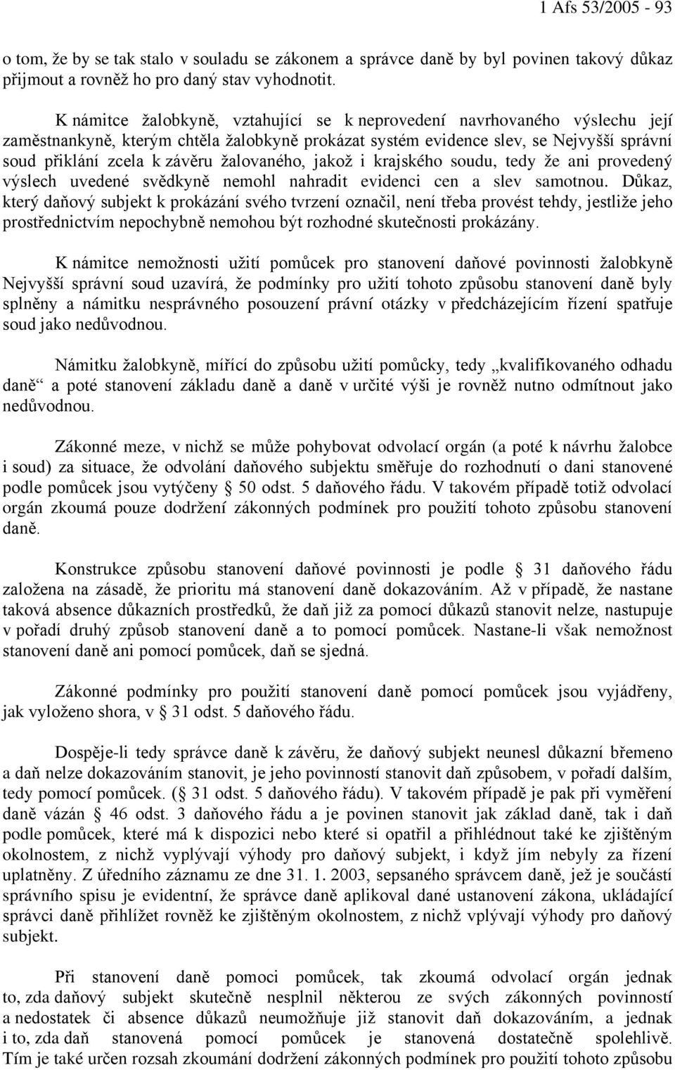 žalovaného, jakož i krajského soudu, tedy že ani provedený výslech uvedené svědkyně nemohl nahradit evidenci cen a slev samotnou.