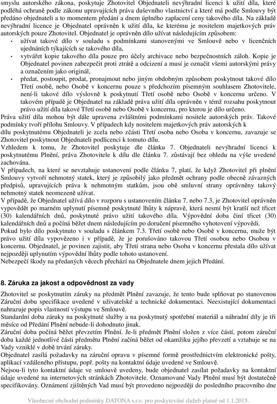 Na základě nevýhradní licence je Objednatel oprávněn k užití díla, ke kterému je nositelem majetkových práv autorských pouze Zhotovitel.