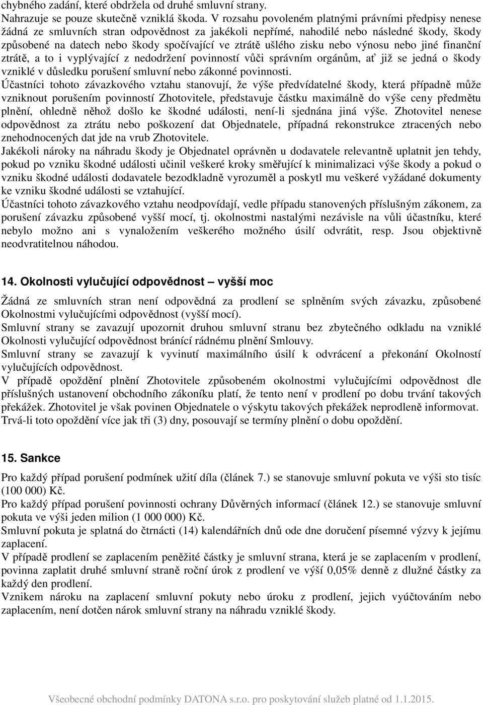 ztrátě ušlého zisku nebo výnosu nebo jiné finanční ztrátě, a to i vyplývající z nedodržení povinností vůči správním orgánům, ať již se jedná o škody vzniklé v důsledku porušení smluvní nebo zákonné