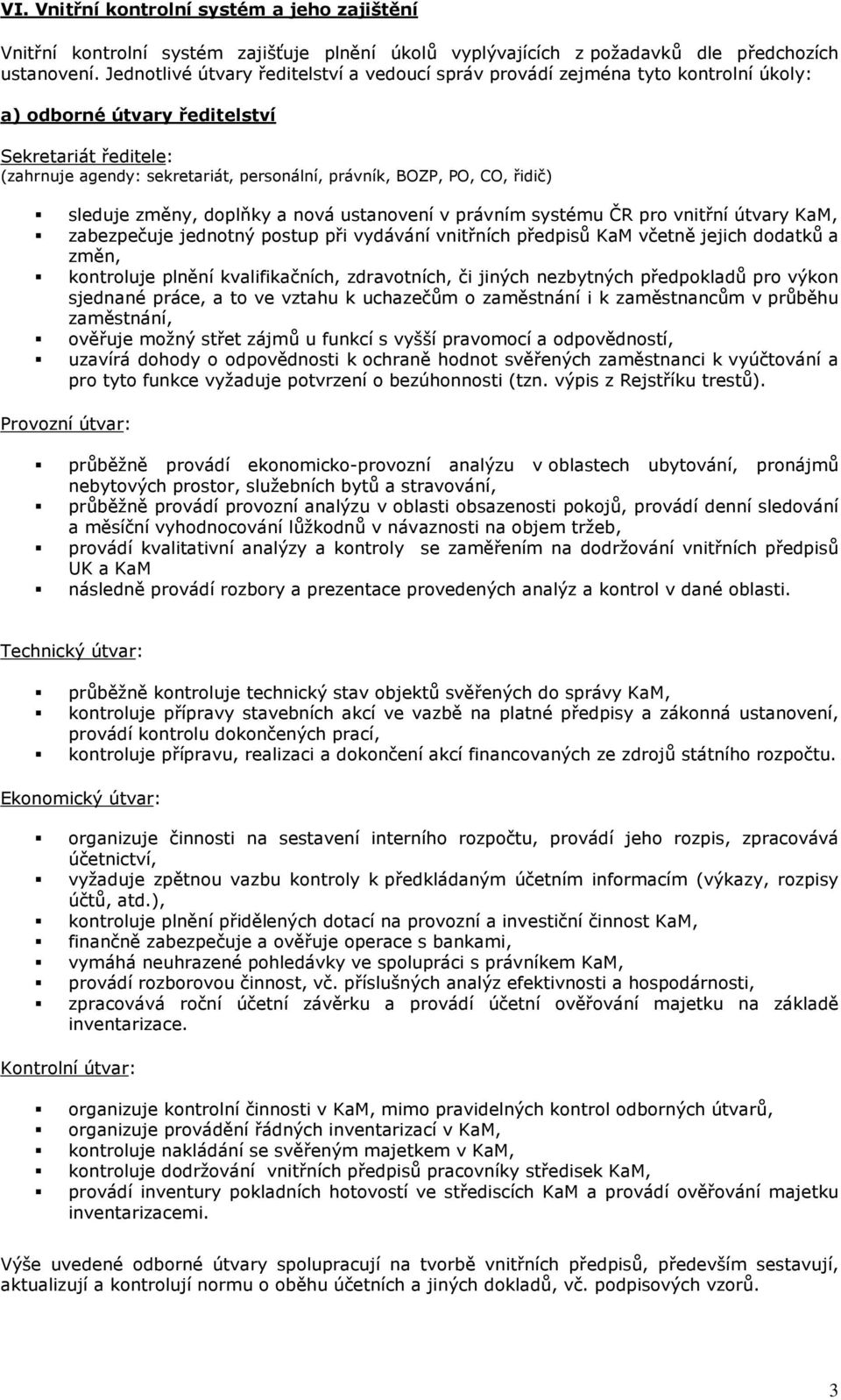 CO, řidič) sleduje změny, doplňky a nová ustanovení v právním systému ČR pro vnitřní útvary KaM, zabezpečuje jednotný postup při vydávání vnitřních předpisů KaM včetně jejich dodatků a změn,