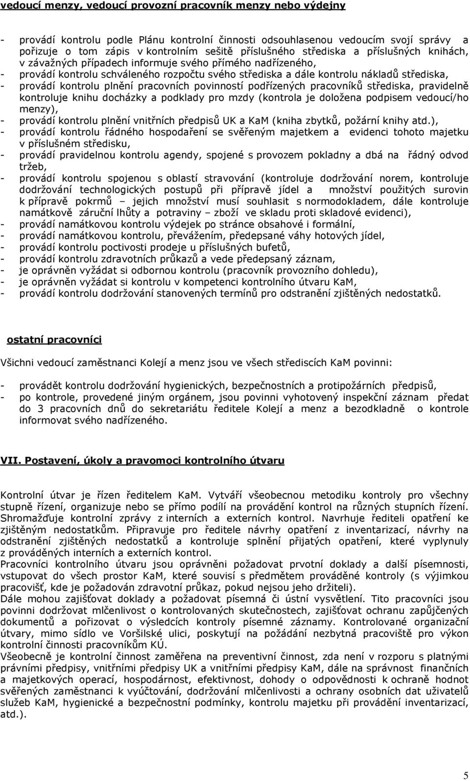 provádí kontrolu plnění pracovních povinností podřízených pracovníků střediska, pravidelně kontroluje knihu docházky a podklady pro mzdy (kontrola je doložena podpisem vedoucí/ho menzy), - provádí