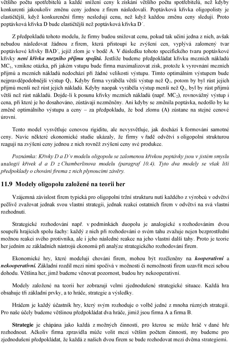 Z předpokladů tohoto modelu, že firmy budou snižovat cenu, pokud tak učiní jedna z nich, avšak nebudou následovat žádnou z firem, která přistoupí ke zvýšení cen, vyplývá zalomený tvar poptávkové