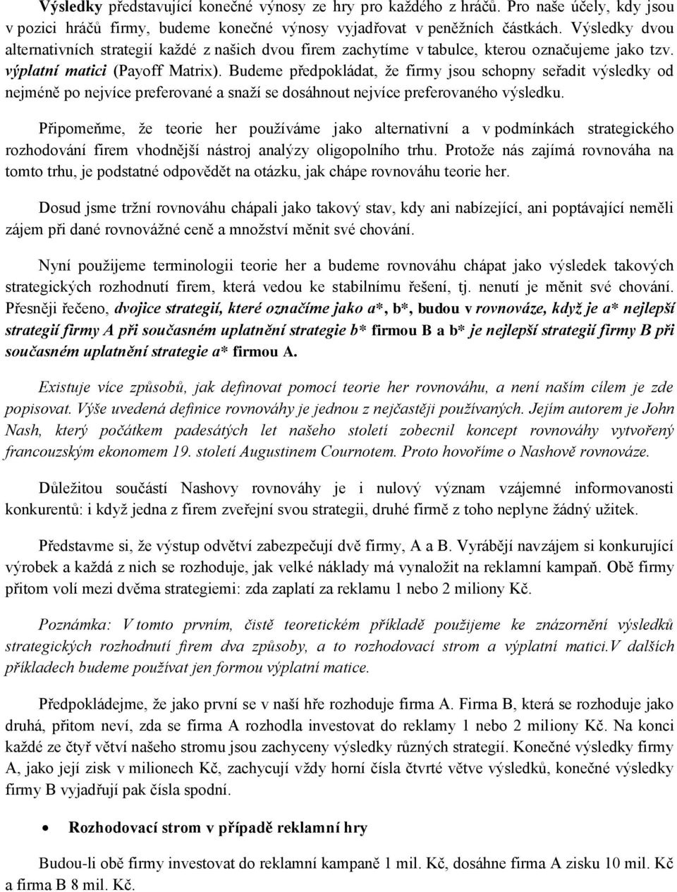 Budeme předpokládat, že firmy jsou schopny seřadit výsledky od nejméně po nejvíce preferované a snaží se dosáhnout nejvíce preferovaného výsledku.