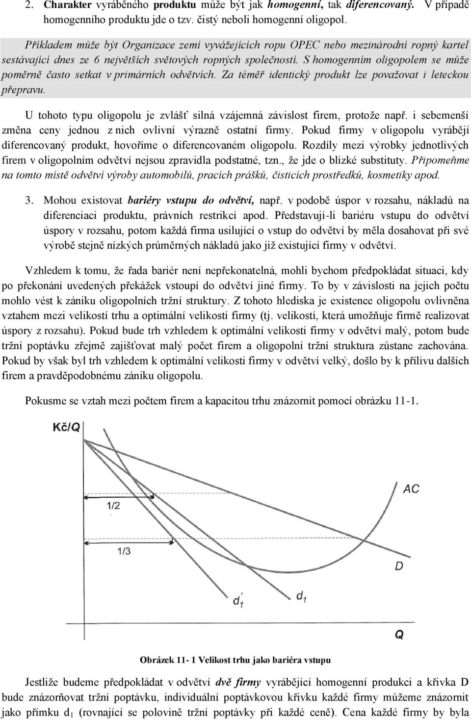 S homogenním oligopolem se může poměrně často setkat v primárních odvětvích. Za téměř identický produkt lze považovat i leteckou přepravu.