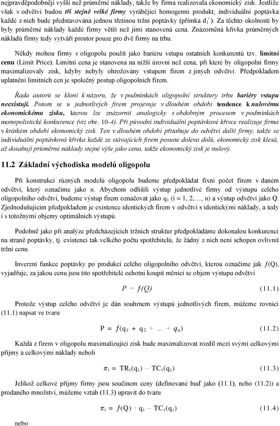 Za těchto okolností by byly průměrné náklady každé firmy větší než jimi stanovená cena. Znázorněná křivka průměrných nákladů firmy tedy vytváří prostor pouze pro dvě firmy na trhu.