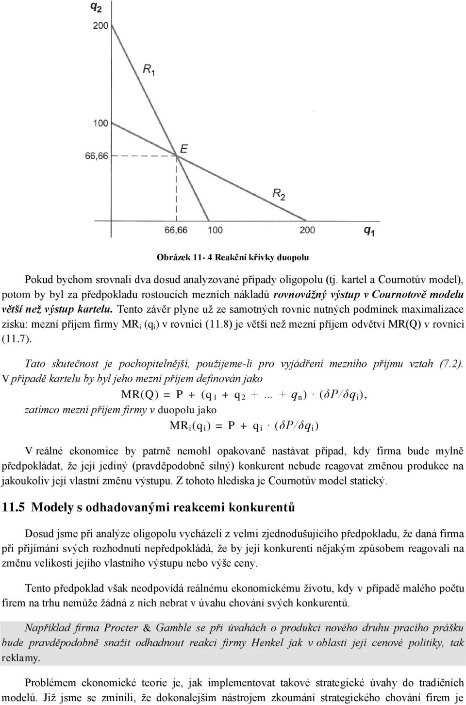 Tento závěr plyne už ze samotných rovnic nutných podmínek maximalizace zisku: mezní příjem firmy MR i (q i ) v rovnici (11.8) je větší než mezní příjem odvětví MR(Q) v rovnici (11.7).