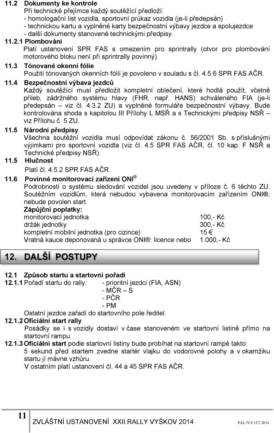 1 Plombování Platí ustanovení SPR FAS s omezením pro sprintrally (otvor pro plombování motorového bloku není při sprintrally povinný). 11.