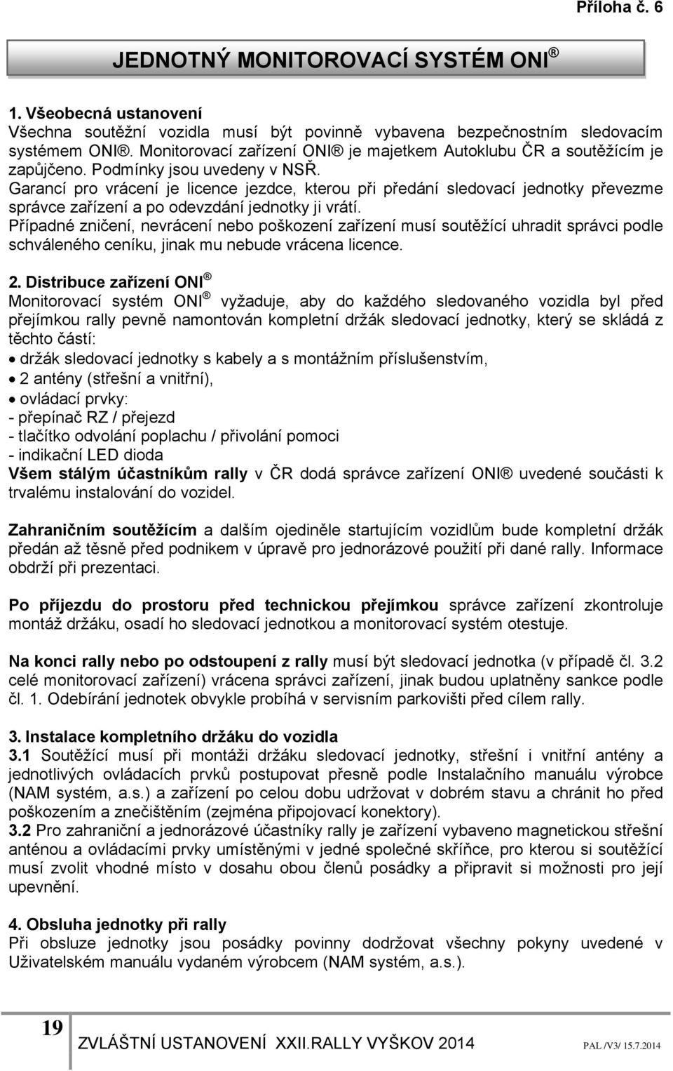 Garancí pro vrácení je licence jezdce, kterou při předání sledovací jednotky převezme správce zařízení a po odevzdání jednotky ji vrátí.