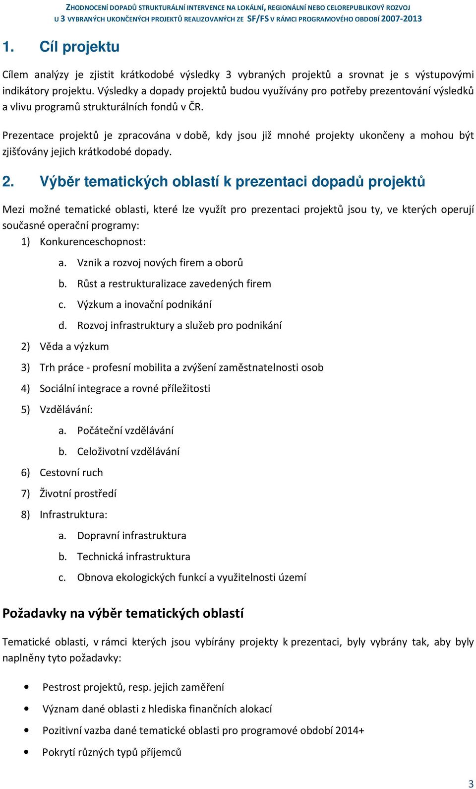 Prezentace projektů je zpracována v době, kdy jsou již mnohé projekty ukončeny a mohou být zjišťovány jejich krátkodobé dopady. 2.