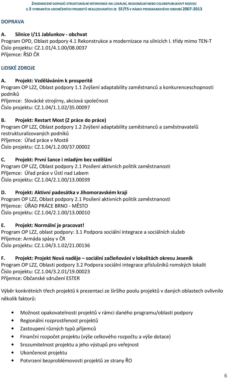 1 Zvýšení adaptability zaměstnanců a konkurenceschopnosti podniků Příjemce: Slovácké strojírny, akciová společnost Číslo projektu: CZ.1.04/1.1.02/35.00097 B.