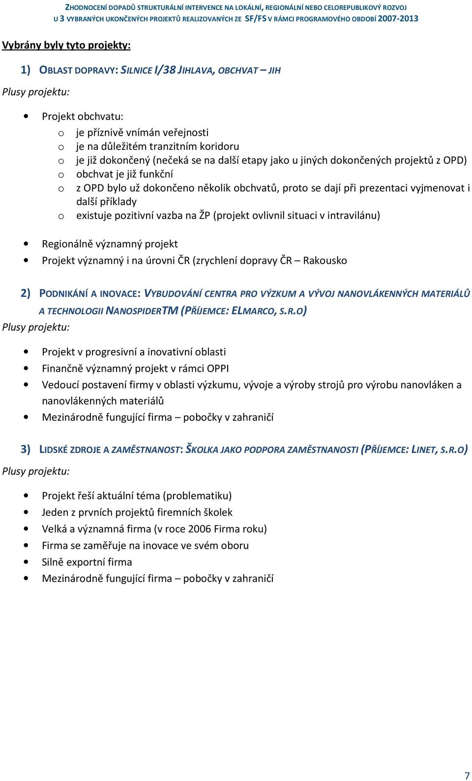 příklady o existuje pozitivní vazba na ŽP (projekt ovlivnil situaci v intravilánu) Regionálně významný projekt Projekt významný i na úrovni ČR (zrychlení dopravy ČR Rakousko 2) PODNIKÁNÍ A INOVACE: