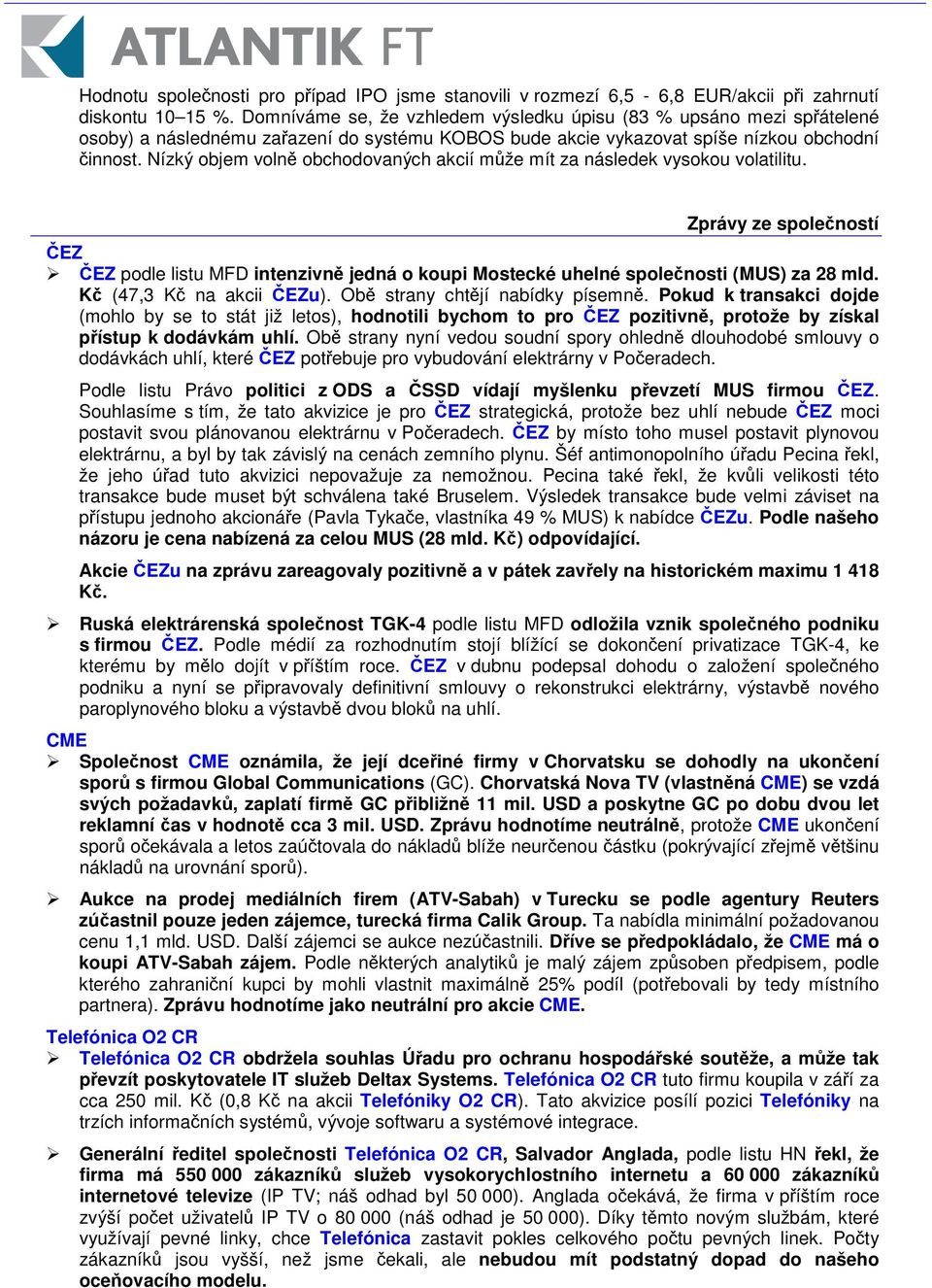 Nízký objem voln obchodovaných akcií mže mít za následek vysokou volatilitu. Zprávy ze spoleností EZ EZ podle listu MFD intenzivn jedná o koupi Mostecké uhelné spolenosti (MUS) za 28 mld.