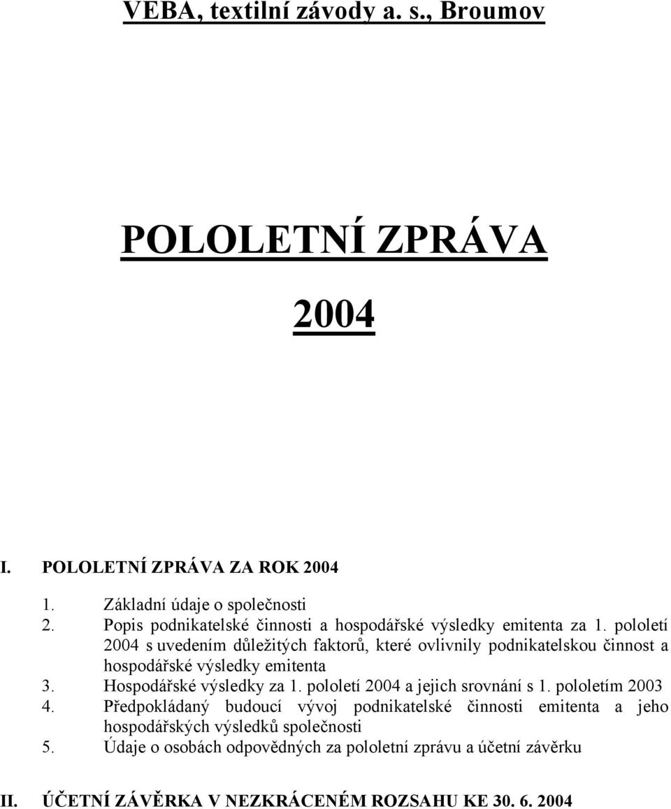 pololetí 2004 s uvedením důležitých faktorů, které ovlivnily podnikatelskou činnost a hospodářské výsledky emitenta 3. Hospodářské výsledky za 1.