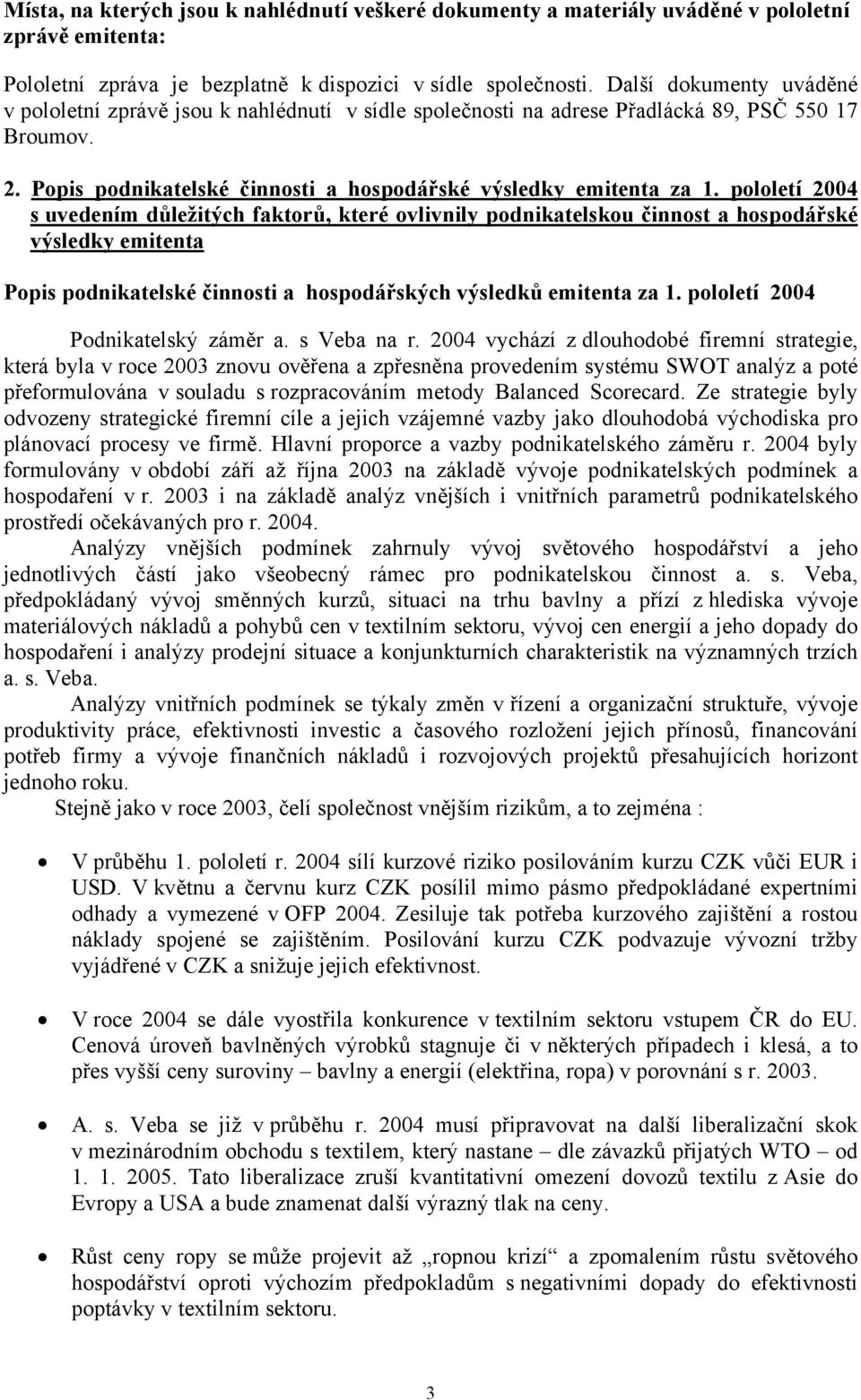 pololetí 2004 s uvedením důležitých faktorů, které ovlivnily podnikatelskou činnost a hospodářské výsledky emitenta Popis podnikatelské činnosti a hospodářských výsledků emitenta za 1.