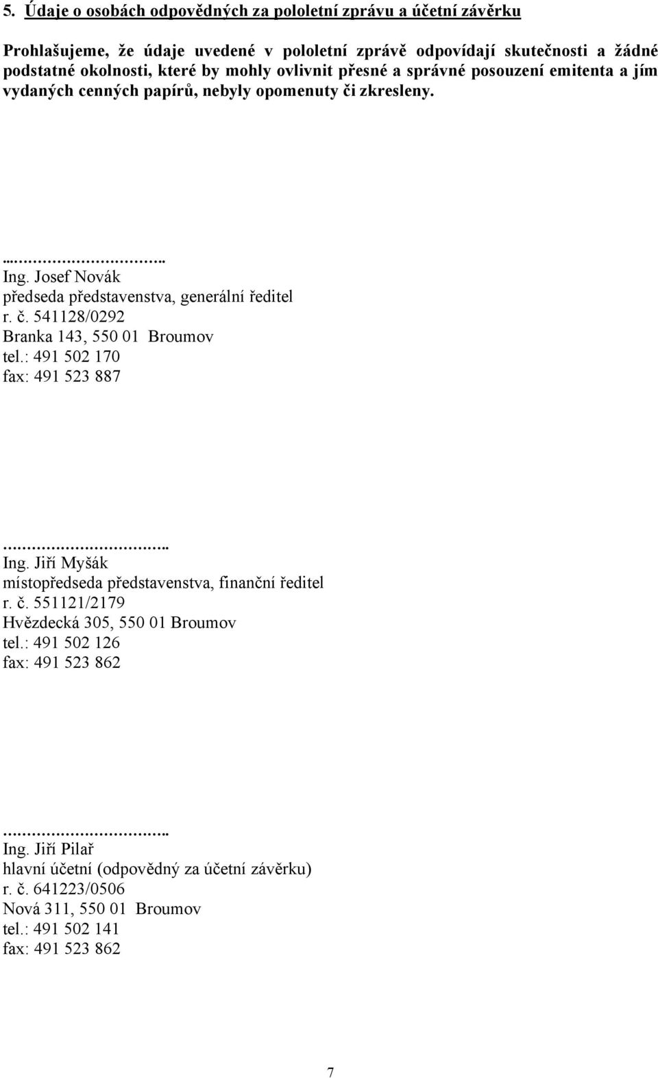 č. 541128/0292 Branka 143, 550 01 Broumov tel.: 491 502 170 fax: 491 523 887.. Ing. Jiří Myšák místopředseda představenstva, finanční ředitel r. č.