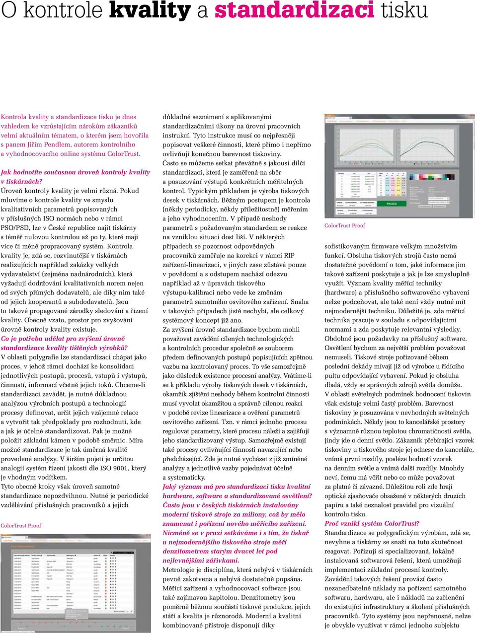 Pokud mluvíme o kontrole kvality ve smyslu kvalitativních parametrû popisovan ch v pfiíslu n ch ISO normách nebo v rámci PSO/PSD, lze v âeské republice najít tiskárny s témûfi nulovou kontrolou aï po