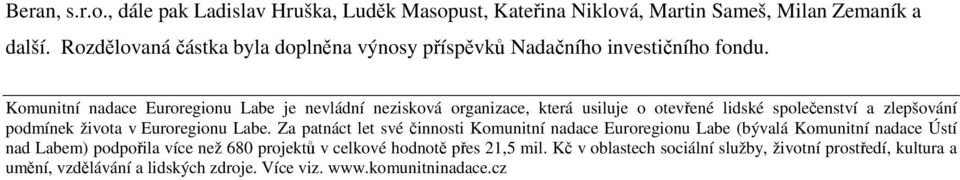 Komunitní nadace Euroregionu Labe je nevládní nezisková organizace, která usiluje o otevřené lidské společenství a zlepšování podmínek života v Euroregionu Labe.