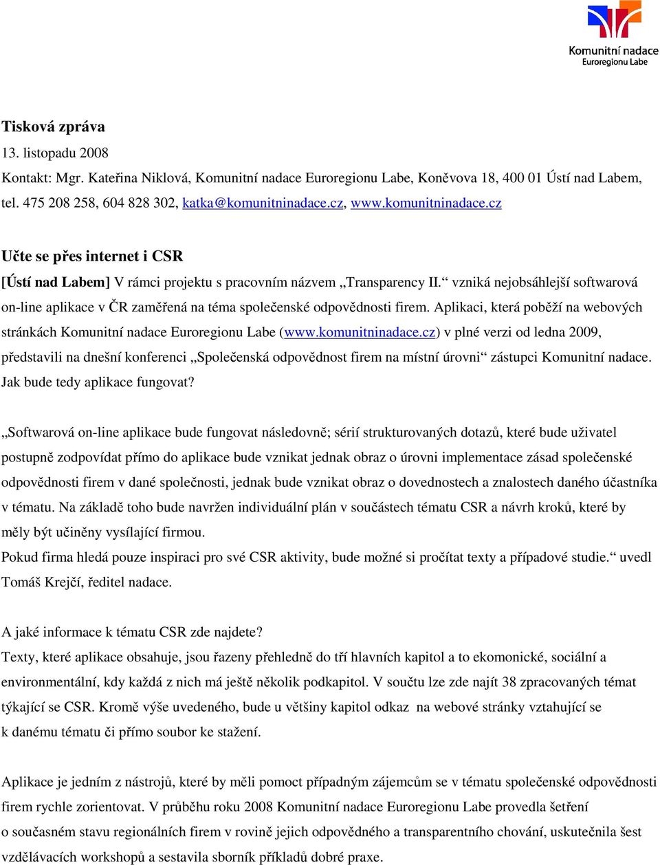 vzniká nejobsáhlejší softwarová on-line aplikace v ČR zaměřená na téma společenské odpovědnosti firem. Aplikaci, která poběží na webových stránkách Komunitní nadace Euroregionu Labe (www.