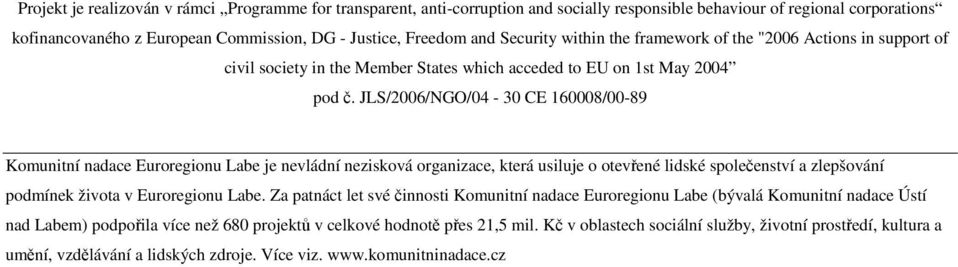 JLS/2006/NGO/04-30 CE 160008/00-89 Komunitní nadace Euroregionu Labe je nevládní nezisková organizace, která usiluje o otevřené lidské společenství a zlepšování podmínek života v Euroregionu Labe.